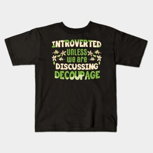 Introverted unless we are discussing decoupage / decoupage lover gift idea / decoupage lover present Kids T-Shirt